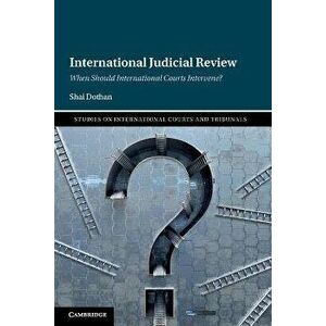 International Judicial Review. When Should International Courts Intervene?, New ed, Paperback - Shai (University of Copenhagen) Dothan imagine