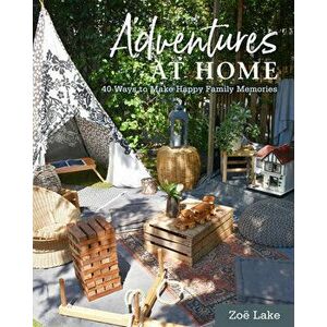 Adventures at Home. 40 Ways to Make Happy Family Memories, Hardback - Zoe Lake imagine