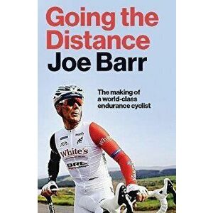 Going the Distance. The Making of a world class endurance cyclist, Hardback - Joe Barr imagine