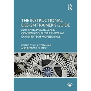 The Instructional Design Trainer's Guide. Authentic Practices and Considerations for Mentoring ID and Ed Tech Professionals, Paperback - *** imagine