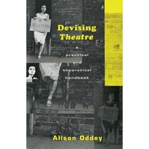 Devising Theatre. A Practical and Theoretical Handbook, Paperback - Alison Oddey imagine