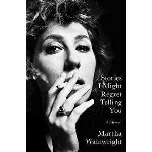 Stories I Might Regret Telling You, Hardback - Martha Wainwright imagine