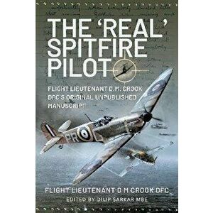 The 'Real' Spitfire Pilot. Flight Lieutenant D.M. Crook DFC's Original Unpublished Manuscript, Hardback - Flight Lieutenant D M Crook DFC imagine