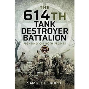 The 614th Tank Destroyer Battalion. Fighting on Both Fronts, Hardback - Samuel de Korte imagine
