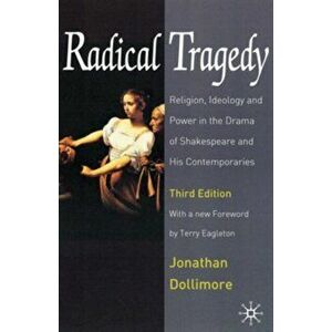 Radical Tragedy. Religion, Ideology and Power in the Drama of Shakespeare and His Contemporaries, 3 Rev ed, Hardback - Jonathan Dollimore imagine