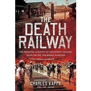 The Death Railway. The Personal Account of Lieutenant Colonel Kappe on the Thai-Burma Railroad, Hardback - Kappe, Charles imagine