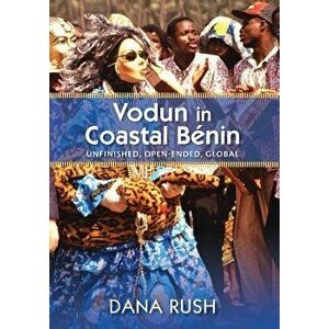 Vodun in Coastal Benin. Unfinished, Open-Ended, Global, Paperback - Dana Rush imagine