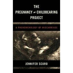 The Pregnancy [does-not-equal] Childbearing Project. A Phenomenology of Miscarriage, Paperback - Jennifer Scuro imagine