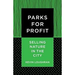 Parks for Profit. Selling Nature in the City, Paperback - Kevin Loughran imagine