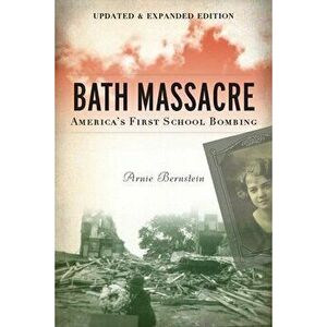 Bath Massacre. America's First School Bombing, Paperback - Arnie Bernstein imagine