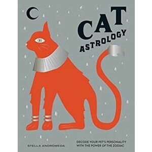 Cat Astrology: Decode Your Pet's Personality with the Power of the Zodiac, Hardcover - Stella Andromeda imagine