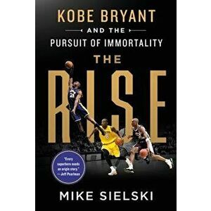 The Rise: Kobe Bryant and the Pursuit of Immortality. Kobe Bryant and the Pursuit of Immortality, Hardback - Mike Sielski imagine