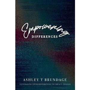 Empowering Differences: Leveraging Your Differences To Impact Change, Paperback - Ashley T. Brundage imagine
