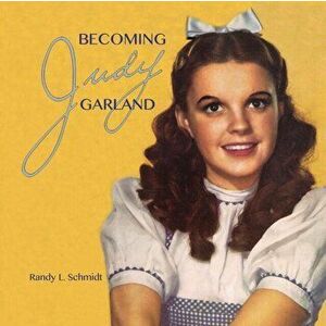 Becoming Judy Garland, Paperback - Randy L. Schmidt imagine