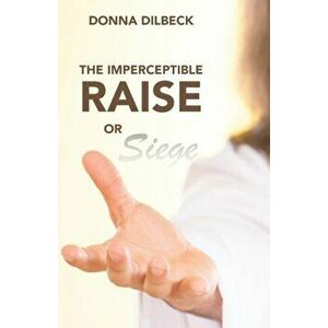 The Imperceptible Raise or Siege, Paperback - Donna Dilbeck imagine