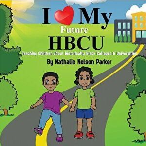 I Love my Future HBCU: Teaching Children About Historically Black Colleges & Universites, Paperback - Nathalie Nelson Parker imagine