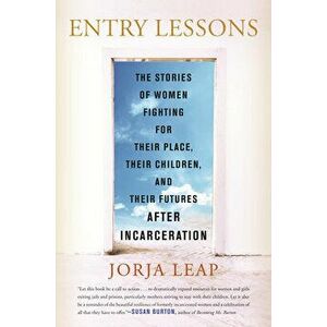 Entry Lessons. The Stories of Women Fighting for Their Place, Their Children, and Their Futures After Incarceration, Hardback - Jorja Leap imagine