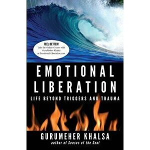 Emotional Liberation: Life Beyond Triggers and Trauma, Paperback - Gurumeher Khalsa imagine