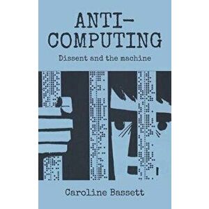 Anti-Computing. Dissent and the Machine, Hardback - Caroline Bassett imagine