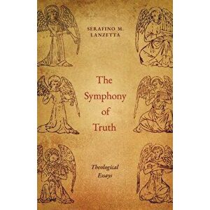 The Symphony of Truth: Theological Essays, Paperback - Serafino M. Lanzetta imagine