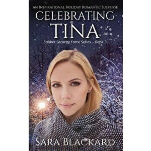 Celebrating Tina: An Inspirational Holiday Romantic Suspense, Paperback - Sara Blackard imagine