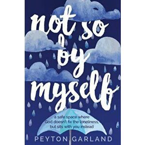 Not So by Myself: A safe space where God doesn't fix the loneliness, but sits with you instead, Paperback - Peyton Garland imagine