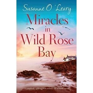 Miracles in Wild Rose Bay: A completely uplifting Irish romance full of family secrets, Paperback - Susanne O'Leary imagine