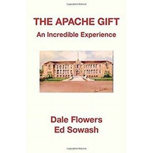 The Apache Gift: An Incredible Experience, Hardcover - Ed Sowash imagine