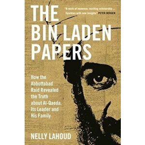 The Bin Laden Papers. How the Abbottabad Raid Revealed the Truth about al-Qaeda, Its Leader and His Family, Hardback - Nelly Lahoud imagine