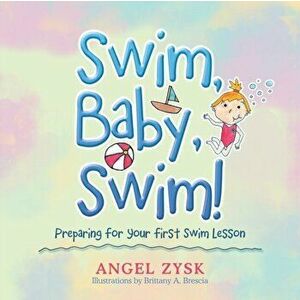 Swim, Baby, Swim!: Preparing for Your First Swim Lesson, Paperback - Angel Zysk imagine