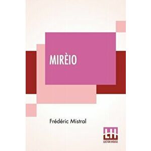 Mirèio: A Provençal Poem Translated By Harriet Waters Preston, Paperback - Frédéric Mistral imagine
