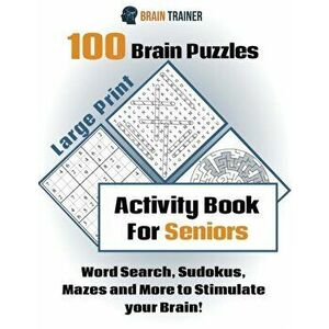 100 Brain Puzzles - Activity Book For Seniors - Word Search, Sudokus Mazes and More to Stimulate your Brain!, Paperback - Brain Trainer imagine