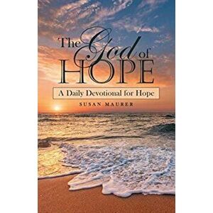 The God of Hope: A Daily Devotional for Hope, Paperback - Susan Maurer imagine