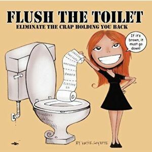 Flush the Toilet, Paperback - Katie Goyette imagine