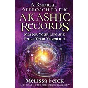 A Radical Approach to the Akashic Records: Master Your Life and Raise Your Vibration, Paperback - Melissa Feick imagine