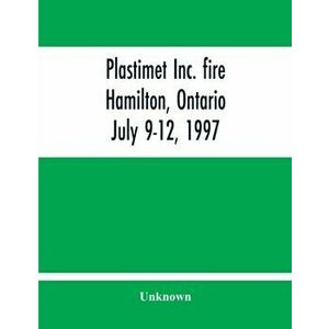 Plastimet Inc. Fire Hamilton, Ontario: July 9-12, 1997, Paperback - *** imagine