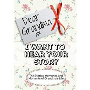 Dear Grandma, I Want To Hear Your Story: The Stories, Memories and Moments of Grandma's Life, Paperback - The Life Graduate Publishing Group imagine