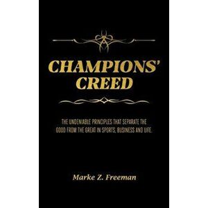 CHAMPIONS' Creed: The Undeniable Principles That Separate the Good From the Great in Sports, Business and Life. - Marke Z. Freeman imagine