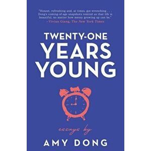 Twenty-One Years Young: Essays, Paperback - Amy Dong imagine