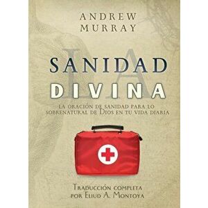 La sanidad divina: La oración de sanidad para lo sobrenatural de Dios en tu vida diaria, Paperback - Andrew Murray imagine