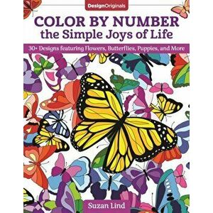 Color by Number the Simple Joys of Life: 30 Designs Featuring Flowers, Butterflies, Puppies, and More, Paperback - Suzan Lind imagine