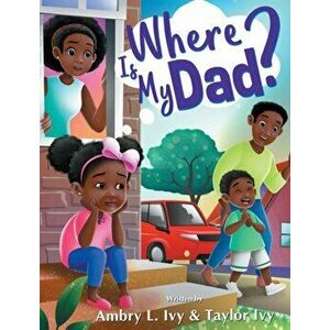 Where Is My Dad?, Hardcover - Ambry L. Ivy imagine