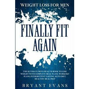 Weight Loss For Men: FINALLY FIT AGAIN - The Ultimate Men's Health Book To Lose Weight With Complete Meal Plans, Workout Plans, Intermitten - Bryant E imagine
