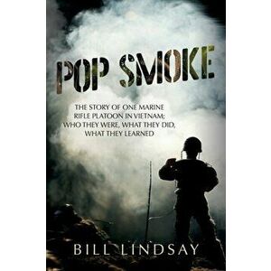 Pop Smoke: The Story of One Marine Rifle Platoon in Vietnam; Who They Were, What They Did, What They Learned, Paperback - Bill Lindsay imagine