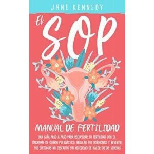 El SOP - Manual De Fertilidad: Una guía paso a paso para recuperar tu fertilidad con el síndrome de ovario poliquístico. Regular tus hermonas y revir imagine
