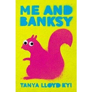 Me and Banksy, Paperback - Tanya Lloyd Kyi imagine