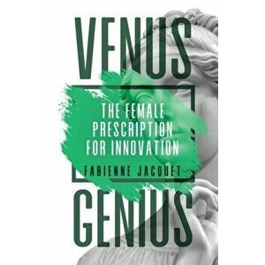 Venus Genius: The Female Prescription for Innovation, Paperback - Fabienne Jacquet imagine