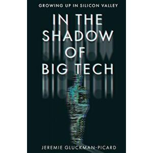 In the Shadow of Big Tech: Growing Up in Silicon Valley, Paperback - Jeremie Gluckman-Picard imagine