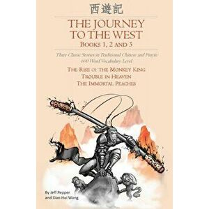 The Journey to the West, Books 1, 2 And 3: Three Classic Stories in Traditional Chinese and Pinyin, 600 Word Vocabulary Level - Jeff Pepper imagine