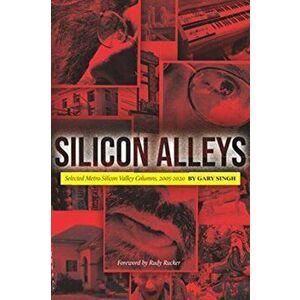 Silicon Alleys: Selected Metro Silicon Valley Columns, 2005-2020, Paperback - Gary Singh imagine
